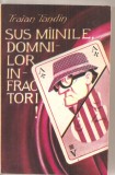 (C4652) SUS MAINILE DOMNILOR INFRACTORI DE TRAIAN TANDIN, EDITURA LABIRINT, 1991
