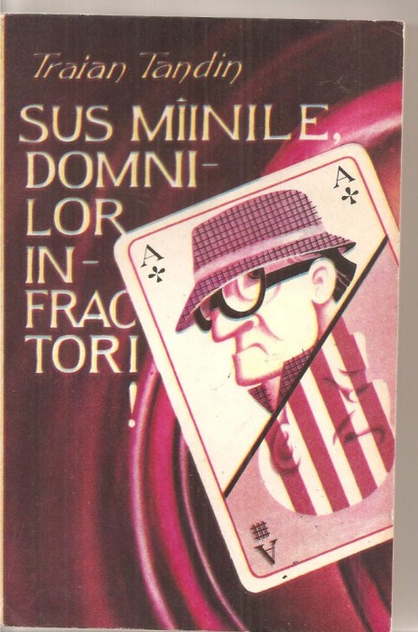 (C4652) SUS MAINILE DOMNILOR INFRACTORI DE TRAIAN TANDIN, EDITURA LABIRINT, 1991