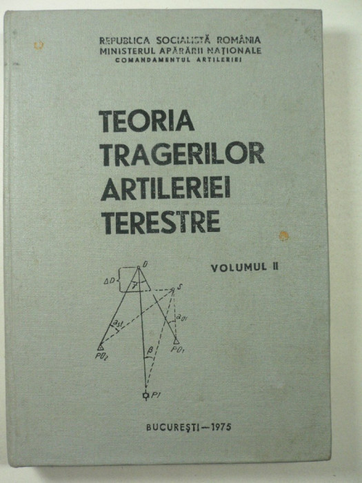 TEORIA TRAGERILOR ARTILERIEI TERESTRE - VOL II - MINISTERUL APARARII NATIONALE - BUCURESTI 1975