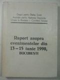 RAPORT ASUPRA EVENIMENTELOR DIN 13 - 15 IUNIE 1990 ,BUCURESTI - GRUPUL PENTRU DIALOG SOCIAL - ASOCOCIATIA PTR. DREPTURILE OMULUI - COMITETUL HELSINKI, Alta editura