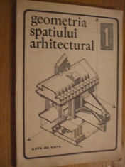GEOMETRIA SPATIULUI ARHITECTUAL * Note de Curs * Partea I -- Mircea Enache, Iulius Ionescu, Cristina Olteanu -- curs litografiat, 1979, 133 p. foto
