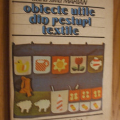 OBIECTE UTILE DIN RESTURI TEXTILE - Doina Silvia Marian - 1986, 131 p+ planse