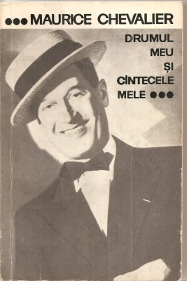 (C4644) DRUMUL MEU SI CANTECELE MELE DE MAURICE CHEVALIER, EDITURA MUZICALA A UNIUNII COMPOZITORILOR DIN RSR, 1965, TRADUCERE DE MIHAI BERECHET foto