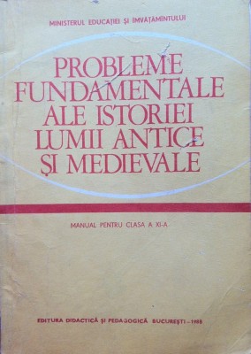 PROBLEME FUNDAMENTALE ALE ISTORIEI LUMII ANTICE SI MEDIEVALE - Clasa a XI-a foto
