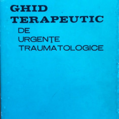GHID TERAPEUTIC DE URGENTE TRAUMATOLOGICE - T. Sora, P. Petrescu, Dan V. Poenaru