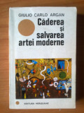 C Giulio Carlo Argan - Caderea si salvarea artei moderne, Alta editura