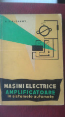 Masini electrice amplificatoare in sistemele automate - V.V. Rudakov ( NR 4444 ) foto