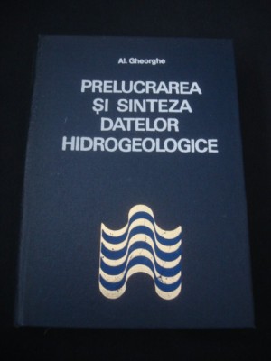 AL. GHEORGHE - PRELUCRAREA SI SINTEZA DATELOR HIDROGEOLOGICE {1973} foto