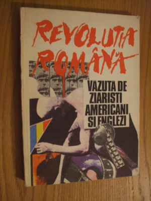 REVOLUTIA ROMANA Vazuta de Ziaristi Amaericani si Englezi - 1991, 236 p. foto