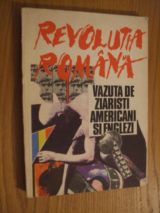 REVOLUTIA ROMANA Vazuta de Ziaristi Amaericani si Englezi - 1991, 236 p.