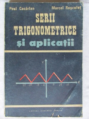 &amp;quot;SERII TRIGONOMETRICE SI APLICATII&amp;quot;, Paul Cocarlan / Marcel Rosculet, 1991 foto