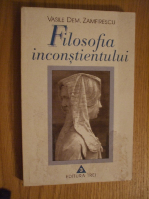 FILOSOFIA INCONSTIENTULUI - Vol. I - Vasile Dem. Zamfirescu - 1998, 249 p.