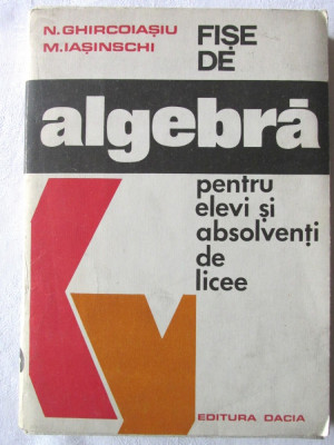 FISE DE ALGEBRA PENTRU ELEVI SI ABSOLVENTI DE LICEE- Chircoiasu, Iasinschi, 1976 foto