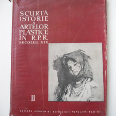 SCURTA ISTORIE A ARTELOR PLASTICE IN R.P.R. -SEC.XIX - 1957 VOL I, BUCURESTI