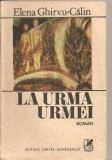 (C4743) LA URMA URMEI DE ELENA GHIRVU CALIN, EDITURA CARTEA ROMANEASCA, 1986