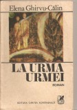 (C4743) LA URMA URMEI DE ELENA GHIRVU CALIN, EDITURA CARTEA ROMANEASCA, 1986, Alta editura