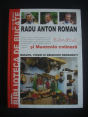 RADU ANTON ROMAN - BANATUL SI MUNTENIA COLINARA - BUCATE, VINURI SI OBICEIURI ROMANESTI {colectia BIBLIOTECA DE BUCATE} foto