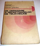 Lucrari practice DE DEPANARE A RECEPTOARELOR DE TELEVIZIUNE - M. Silisteanu / L. Cipere / C. Constantinescu, Alta editura, M. Constantinescu