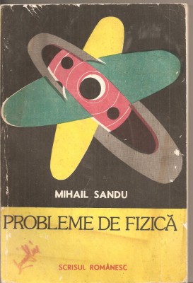 (C4502) PROBLEME DE FIZICA DE MIHAIL SANDU, EDITURA SCRISUL ROMANESC, CRAIOVA, 1987, PENTRU INVATAMANTUL LICEAL foto