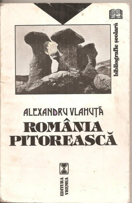 (C4511) ROMANIA PITOREASCA DE ALEXANDRU VLAHUTA, EDITURA VREMEA, 1996