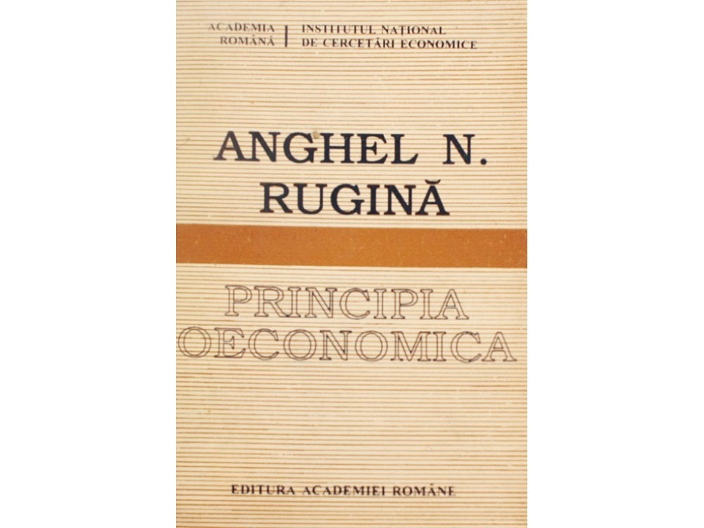 ANGHEL N. RUGINA - PRINCIPIA OECONOMICA | arhiva Okazii.ro