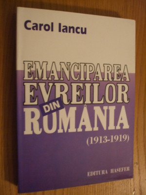 EMANCIPAREA EVREILOR DIN ROMANIA - 1913 - 1919 - Carol Iancu - 1998, 415 p. foto