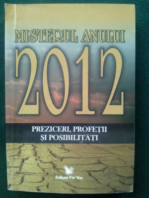 MISTERUL ANULUI 2012 - PREZICERI, PROFETII SI POSIBILITATI Ed. For You foto