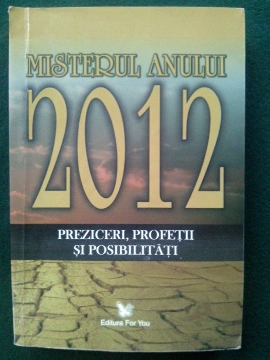 MISTERUL ANULUI 2012 - PREZICERI, PROFETII SI POSIBILITATI Ed. For You