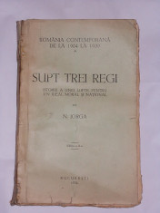 SUPT TREI REGI- ISTORIE A UNEI LUPTE PENTRU UN IDEAL MORAL SI NATIONAL DE N. IONGA- ROMANIA CONTEMPORANA DE LA 1904 LA 1930- 1932 foto