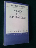 VIATA LUI B.P. HASDEU - VASILE SANDU Ed. Minerva 1989, Alta editura