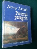 PICTORUL PEREGRIN - ARVAY ARPAD Ed.Ion Creanga 1977, Alta editura