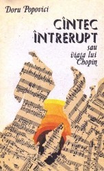 Doru Popovici - C&amp;icirc;ntec &amp;icirc;ntrerupt sau Viata lui Chopin foto