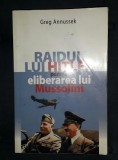 Greg Annussek RAIDUL LUI HITLER PENTRU ELIBERAREA LUI MUSSOLINI