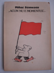 &amp;quot;ACUM NU E MOMENTUL &amp;quot;.... - Mihai Stanescu foto