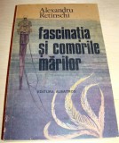 FASCINATIA SI COMORILE MARILOR - Alexandru Retinschi, 1988, Alta editura