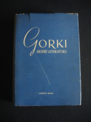 GORKI DESPRE LITERATURA. ARTICOLE DE CRITICA LITERARA (1955, editie cartonata) foto