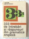 333 DE INTREBARI SI RASPUNSURI DIN GRAMATICA ENGLEZA, Leon Levitchi, 1971