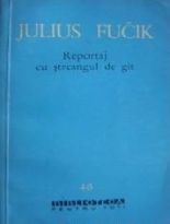 Julius Fucik - Reportaj cu streangul de gat