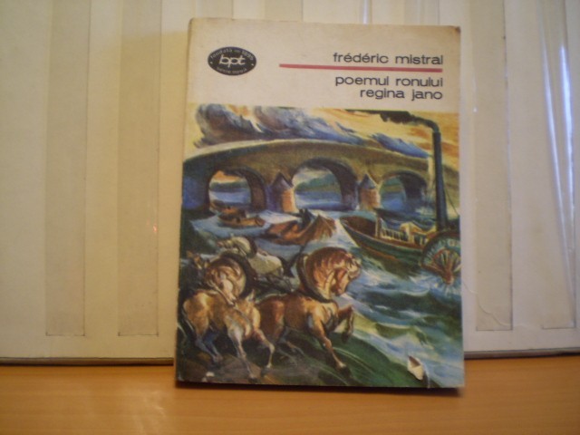 FREDERIC MISTRAL - POEMUL RONULUI SI REGINA JANO - ED. MINERVA , BIBLIOTECA PENTRU TOTI , 1988 - 273 PAG.