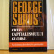 GEORGE SOROS - CRIZA CAPITALISMULUI GLOBAL - SOCIETATEA DESCHISA IN PRIMEJDIE - ED. POLIROM - 1999 - 230 PAG.