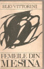 (C4536) FEMEILE DIN MESSINA DE ELIO VITTORINI, ELU, 1969, TRADUCERE DE R. A. LOCUSTEANU, Alta editura