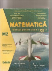 (C4559) MATEMATICA, MANUAL PENTRU CLASA A XII-A, M2, AUTORI: GABRIELA STREINU CERCEL SI COLECTIVUL, 2007, EDITURA SIGMA
