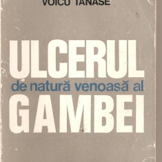 (C4520) ULCERUL DE NATURA VENOASA AL GAMBEI DE VOICU TANASE, EDITURA SCRISUL ROMANESC, CRAIOVA, 1976
