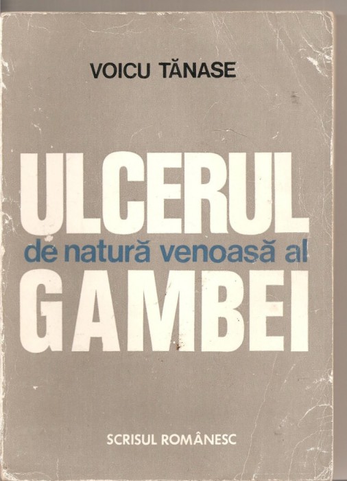 (C4520) ULCERUL DE NATURA VENOASA AL GAMBEI DE VOICU TANASE, EDITURA SCRISUL ROMANESC, CRAIOVA, 1976