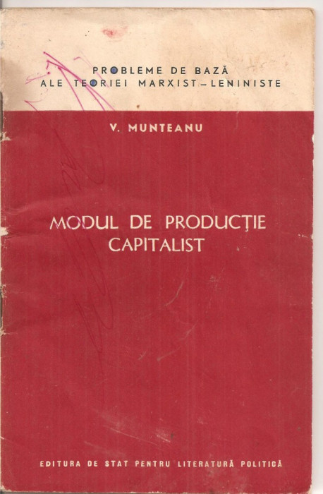 (C4548) MODUL DE PRODUCTIE CAPITALIST DE V. MUNTEANU, PROBLEME DE BAZA ALE TEORIEI MARXIST-LENINISTE, EDITURA DE STAT PENTRU LITERATURA POLITICA, 1958