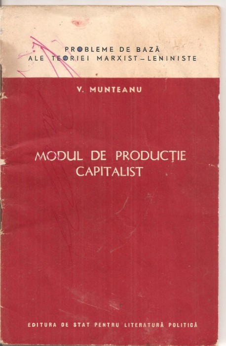 (C4548) MODUL DE PRODUCTIE CAPITALIST DE V. MUNTEANU, PROBLEME DE BAZA ALE TEORIEI MARXIST-LENINISTE, EDITURA DE STAT PENTRU LITERATURA POLITICA, 1958