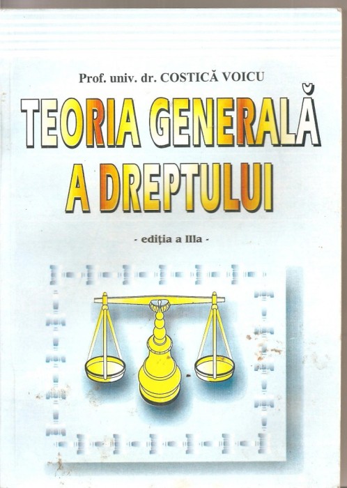 (C4525) TEORIA GENERALA A DREPTULUI DE PROF. UNIV. DR. COSTICA VOICU, EDITIA A III-A, EDITURA SYLVI, BUCURESTI, 2001