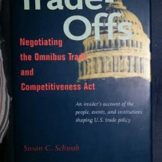 Susan C. Schwab TRADE OFFS Negotiating the Omnibus Trade and Competitiveness Act Ed. Harvard 1994 cartonata cu supracoperta