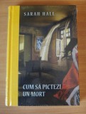 Cum sa pictezi un mort - Sarah Hall, Litera
