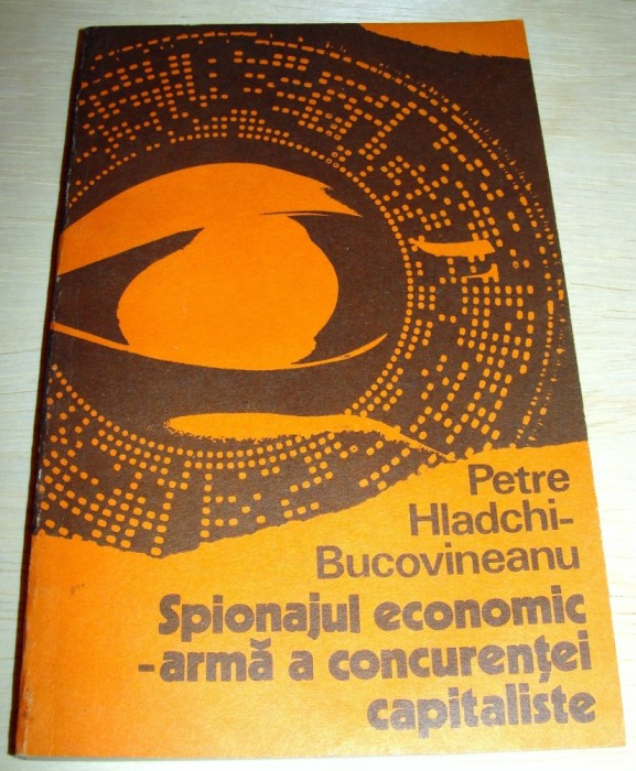 Spionajul economic - arma a concurentei capitaliste - Petre Hladchi Bucovineanu